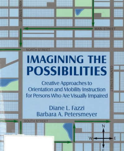 Imagining the possibilities : creative approaches to orientation and mobility instruction for persons who are visually impaired thumbnail