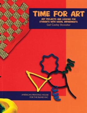 Time for art : art projects and lessons for students with visual impairments thumbnail